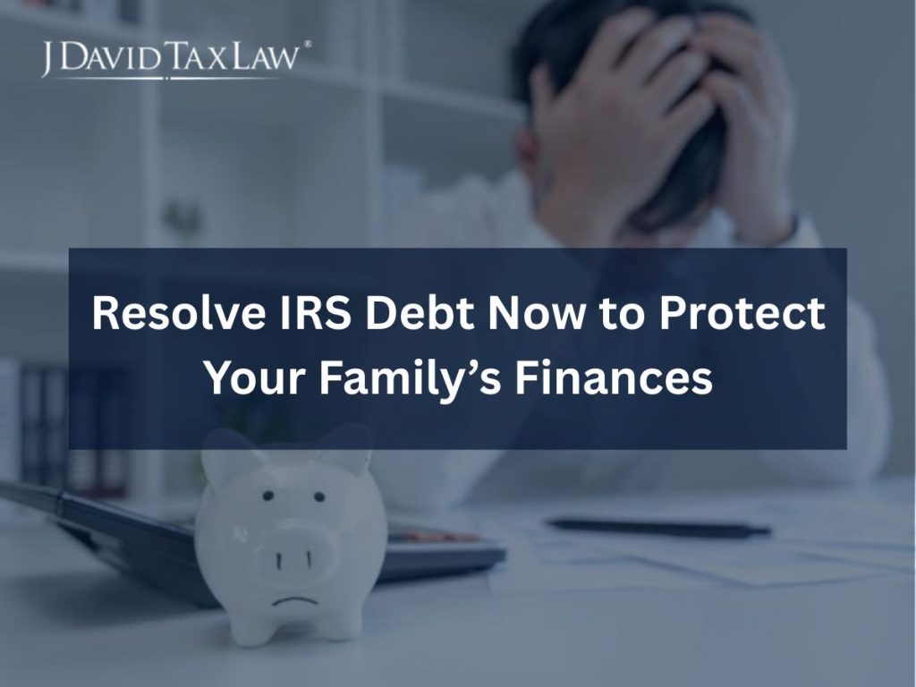 Resolve IRS Debt Now to protect your family's finances